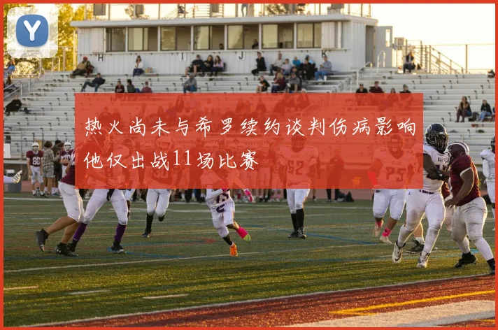 热火尚未与希罗续约谈判伤病影响他仅出战11场比赛
