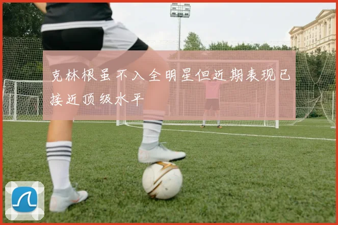 克林根虽不入全明星但近期表现已接近顶级水平