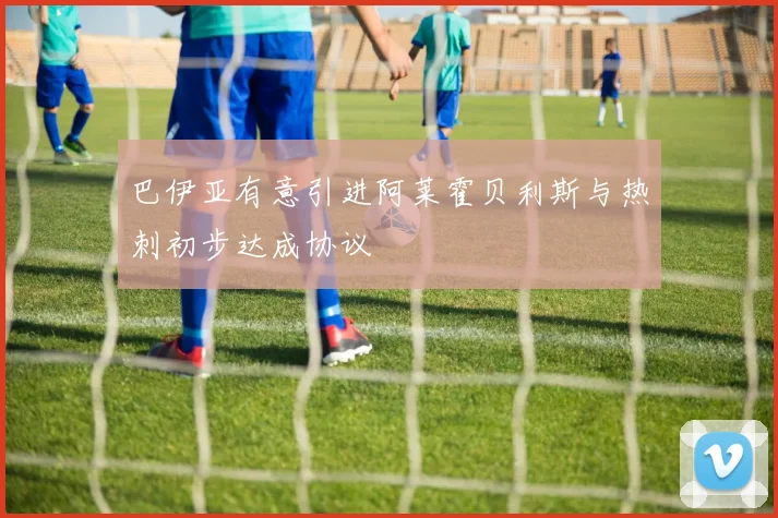 巴伊亚有意引进阿莱霍贝利斯与热刺初步达成协议